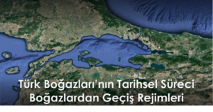 Türk Boğazları’nın Tarihsel Süreci Ve Boğazlardan Geçiş Rejimleri